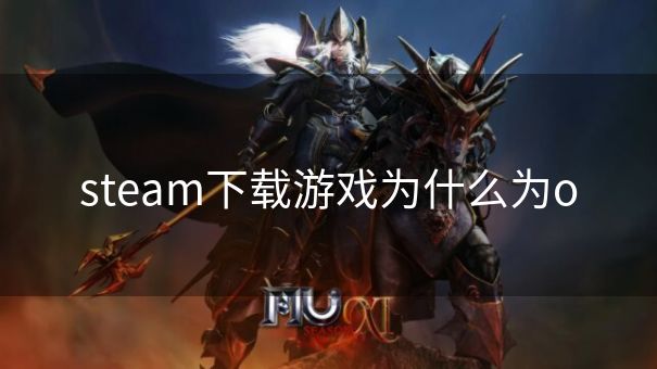 steam下载游戏为什么为o