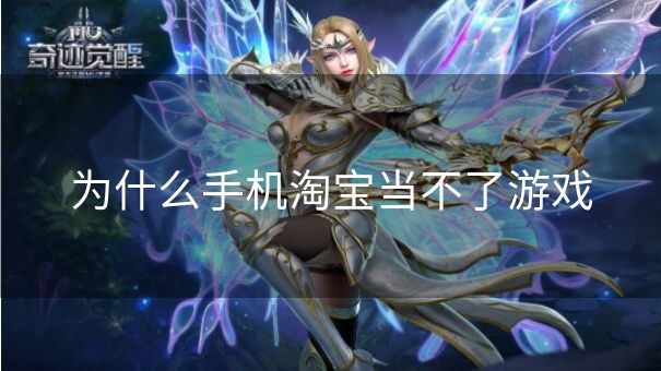 为什么手机淘宝当不了游戏 为什么手机淘宝当不了游戏