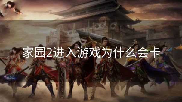 家园2进入游戏为什么会卡 家园2进入游戏为什么会卡