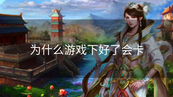 为什么游戏下好了会卡
