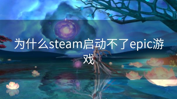 为什么steam启动不了epic游戏