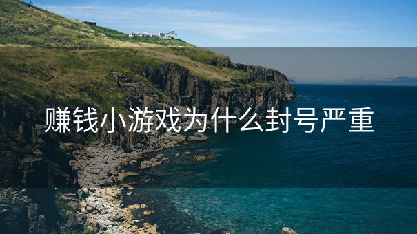 赚钱小游戏为什么封号严重