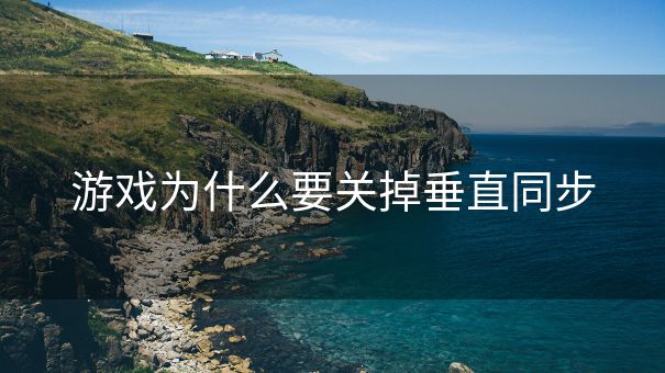 游戏为什么要关掉垂直同步