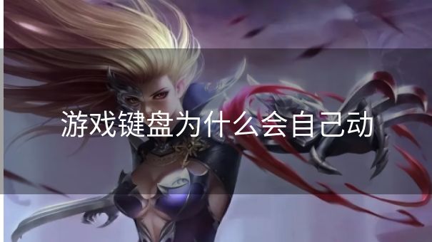 游戏键盘为什么会自己动