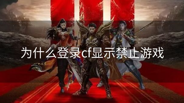 为什么登录cf显示禁止游戏