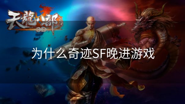 为什么奇迹SF晚进游戏
