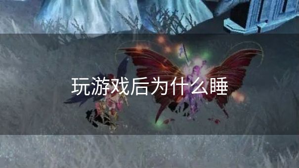 玩游戏后为什么睡