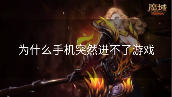 为什么手机突然进不了游戏