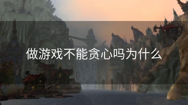 做游戏不能贪心吗为什么