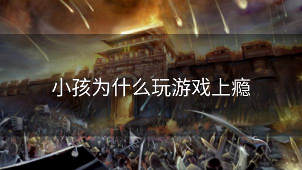 小孩为什么玩游戏上瘾