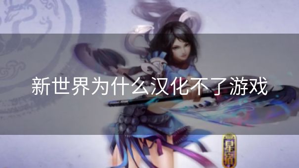 新世界为什么汉化不了游戏 新世界为什么汉化不了游戏