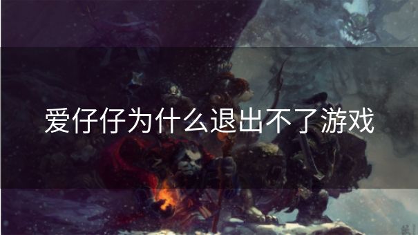 爱仔仔为什么退出不了游戏