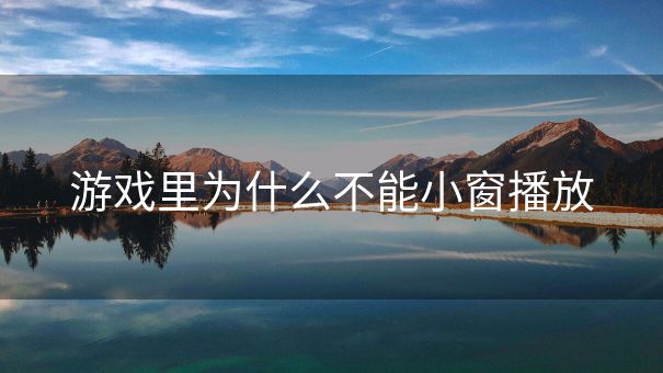游戏里为什么不能小窗播放