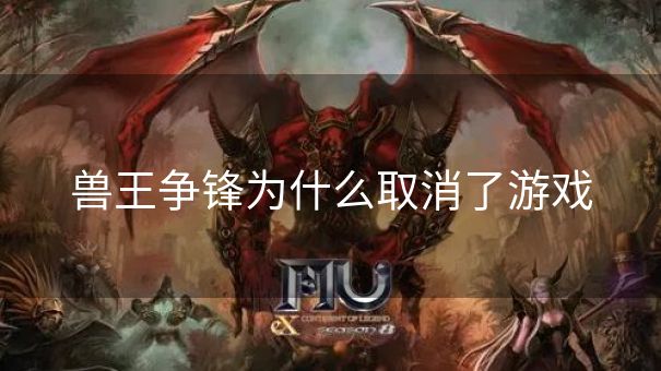 兽王争锋为什么取消了游戏