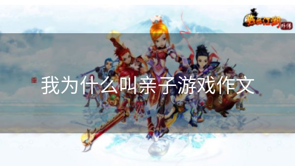 我为什么叫亲子游戏作文