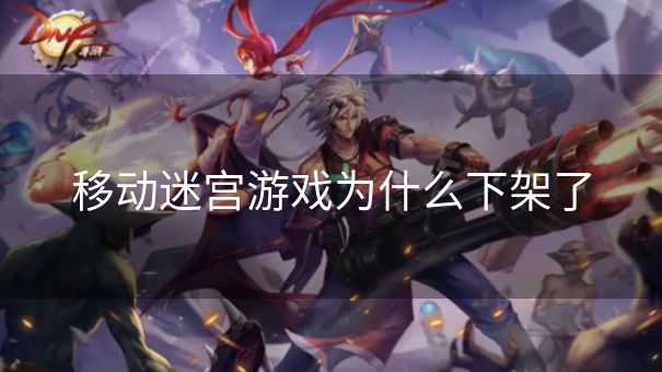 移动迷宫游戏为什么下架了