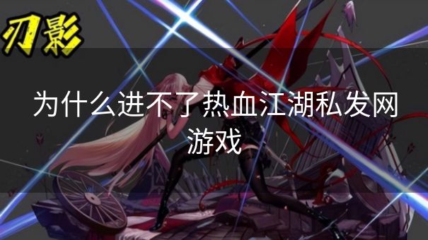 为什么进不了热血江湖私发网游戏