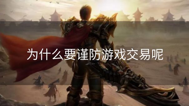 为什么要谨防游戏交易呢 为什么要谨防游戏交易呢