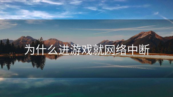 为什么进游戏就网络中断 为什么进游戏就网络中断