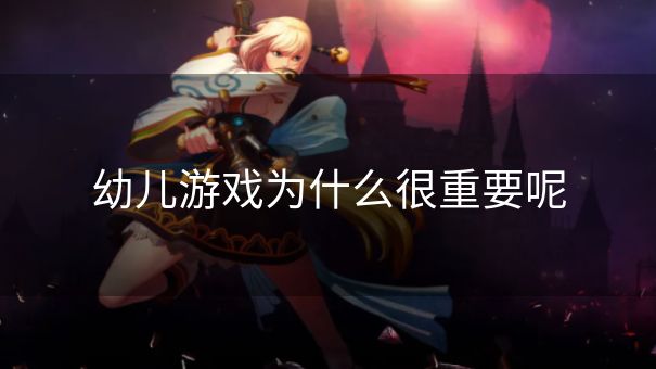 幼儿游戏为什么很重要呢