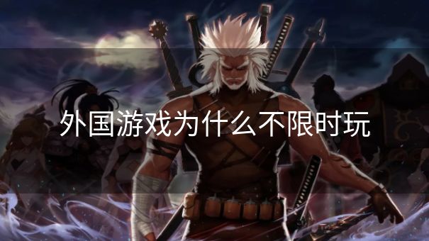 外国游戏为什么不限时玩