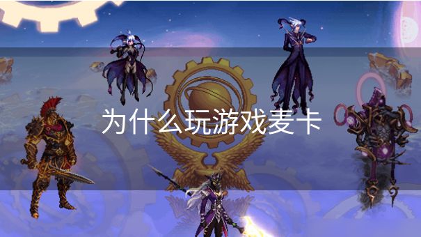 为什么玩游戏麦卡