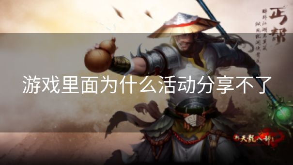 游戏里面为什么活动分享不了