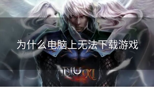 为什么电脑上无法下载游戏