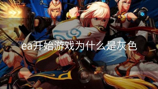 ea开始游戏为什么是灰色