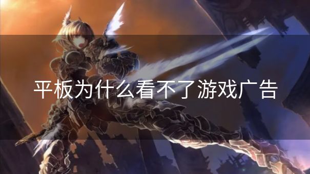 平板为什么看不了游戏广告