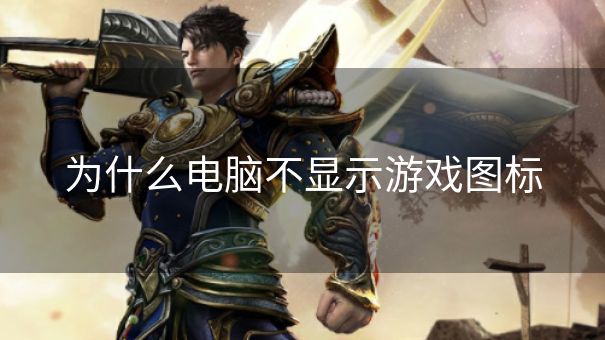 为什么电脑不显示游戏图标