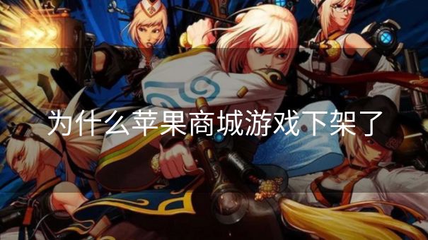 为什么苹果商城游戏下架了