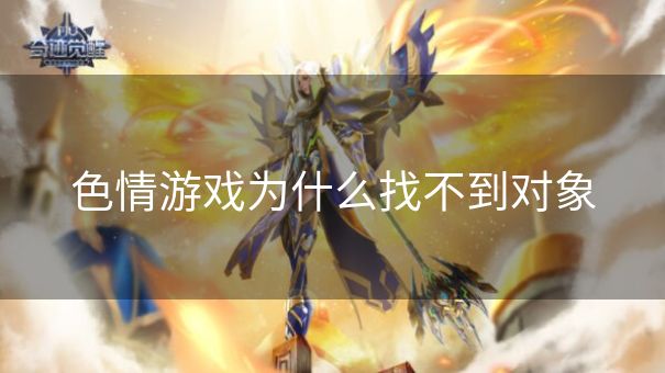 色情游戏为什么找不到对象