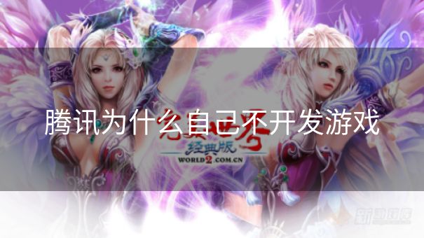 腾讯为什么自己不开发游戏