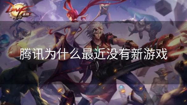 腾讯为什么最近没有新游戏