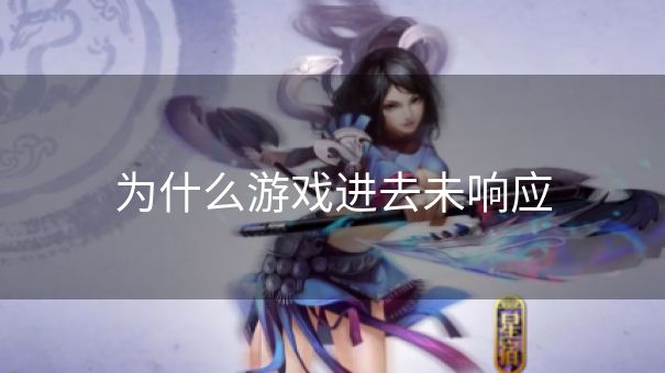 为什么游戏进去未响应