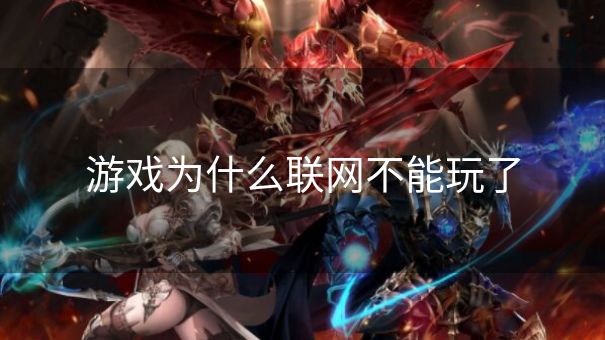 游戏为什么联网不能玩了 游戏为什么联网不能玩了