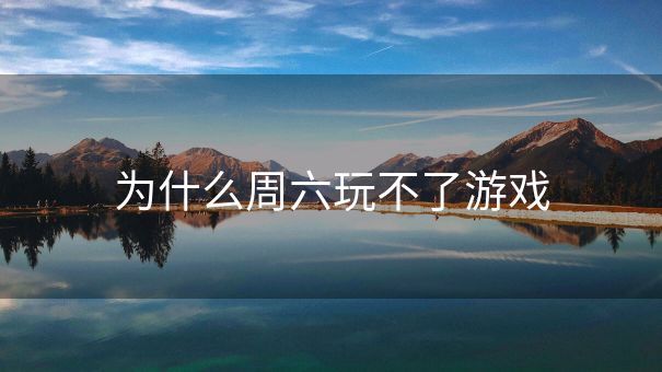 为什么周六玩不了游戏