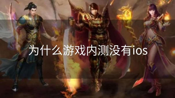 为什么游戏内测没有ios