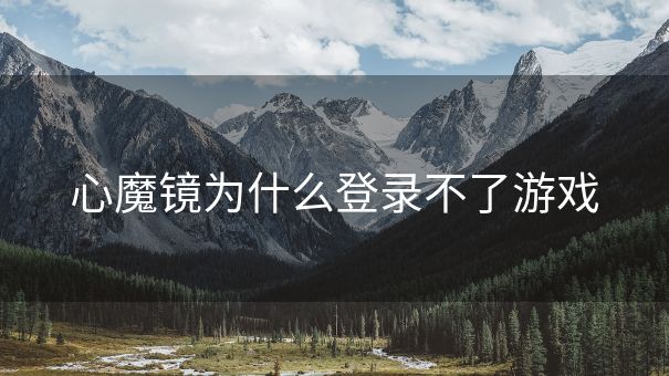 心魔镜为什么登录不了游戏