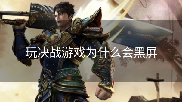 玩决战游戏为什么会黑屏