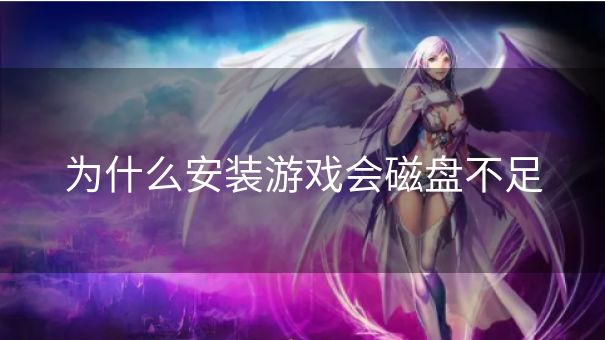 为什么安装游戏会磁盘不足