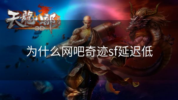 为什么网吧奇迹sf延迟低