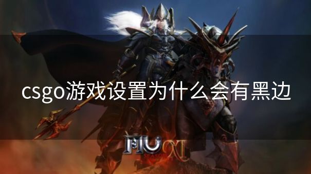 csgo游戏设置为什么会有黑边