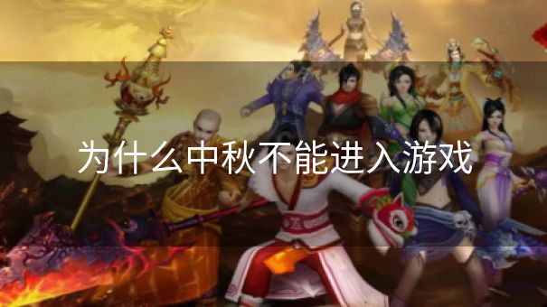 为什么中秋不能进入游戏 为什么中秋不能进入游戏
