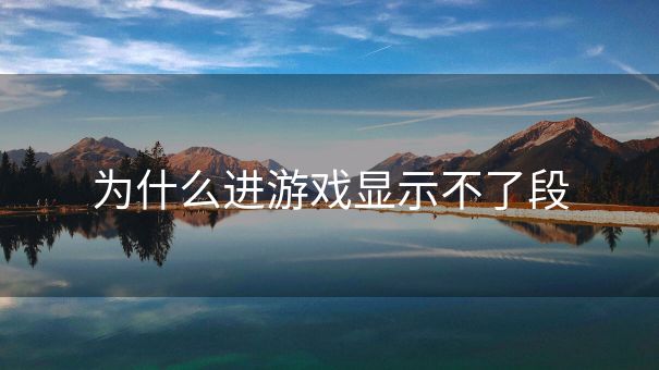 为什么进游戏显示不了段