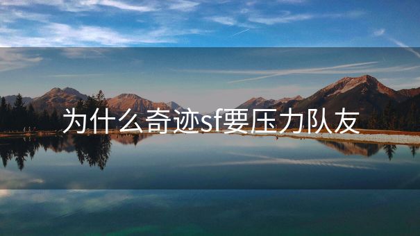 为什么奇迹sf要压力队友