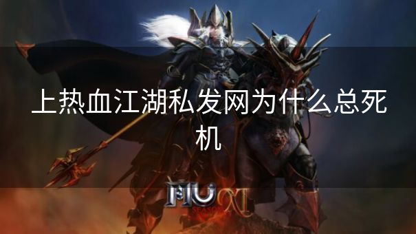 上热血江湖私发网为什么总死机