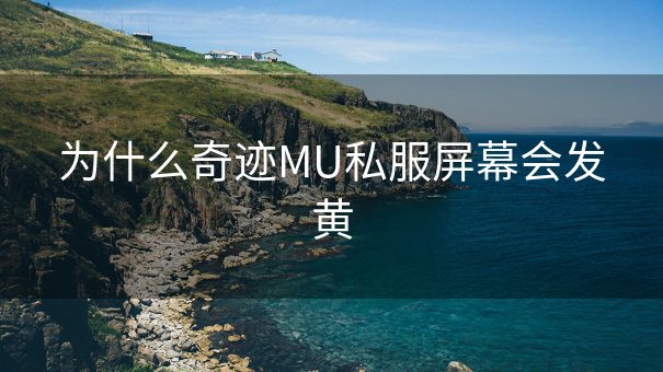 为什么奇迹MU私服屏幕会发黄