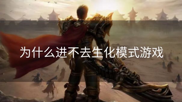 为什么进不去生化模式游戏